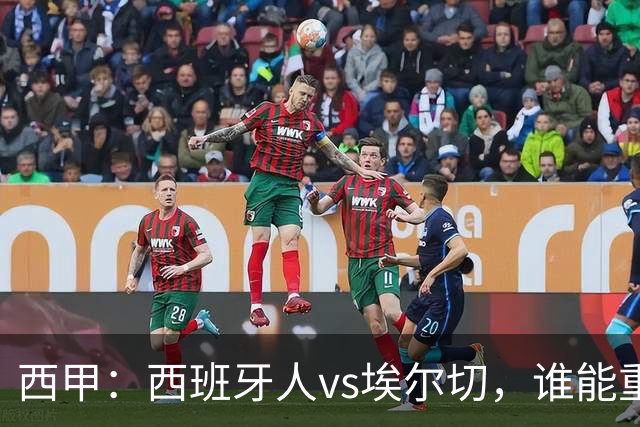 西甲：西班牙人vs埃尔切，谁能重返胜轨？